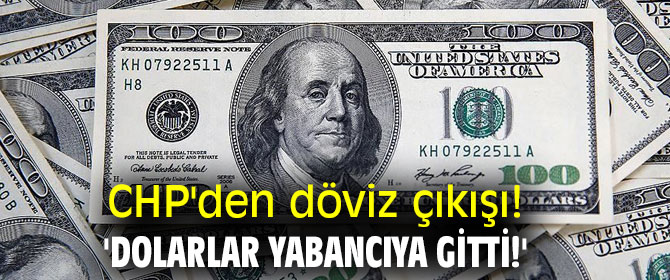 CHP'den döviz çıkışı! 'Dolarlar yabancıya gitti!'