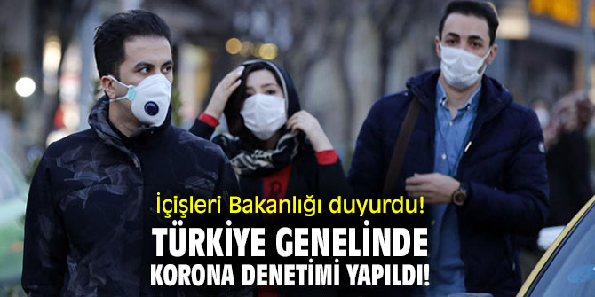 İçişleri Bakanlığı duyurdu! Türkiye genelinde korona virüs denetimi yapıldı! 