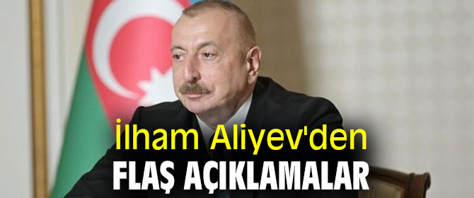 İlham Aliyev'den flaş açıklamalar! 