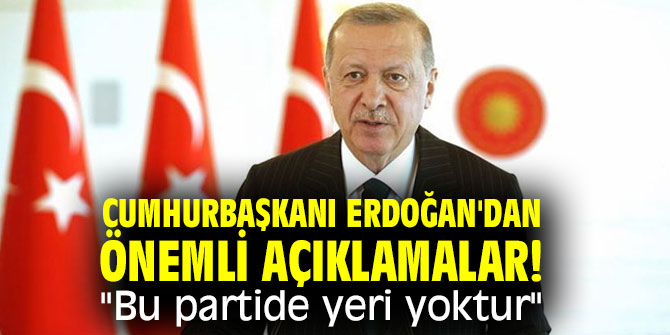 Cumhurbaşkanı Erdoğan'dan önemli açıklamalar! "Bu partide yeri yoktur"