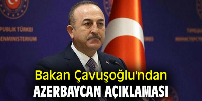 Bakan Çavuşoğlu'ndan Azerbaycan açıklaması