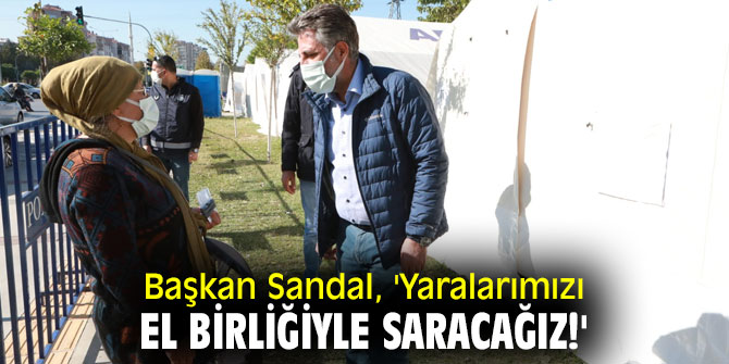 Başkan Sandal, 'Yaralarımızı el birliğiyle saracağız!'