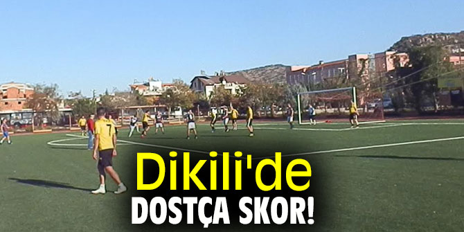 Dikili'de dostça skor!