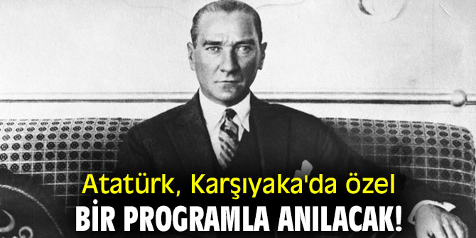 Atatürk, Karşıyaka'da özel bir programla anılacak!