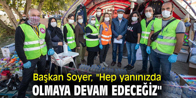 Başkan Soyer, "Hep yanınızda olmaya devam edeceğiz"