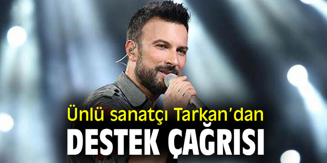 Ünlü sanatçı Tarkan’dan destek çağrısı
