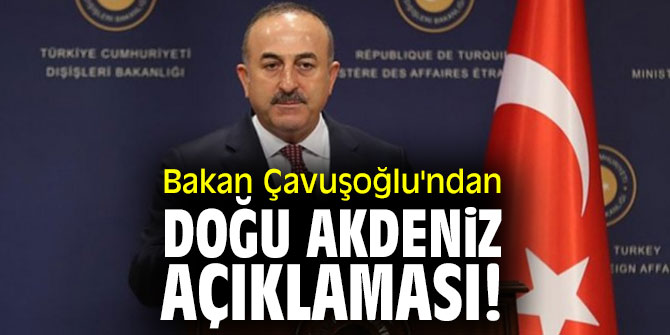 Bakan Çavuşoğlu'ndan Doğu Akdeniz açıklaması! 