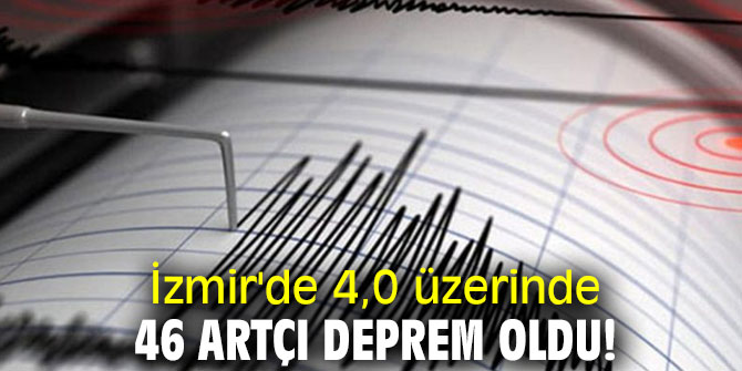 İzmir'de 4,0 üzerinde 46 artçı deprem oldu! 