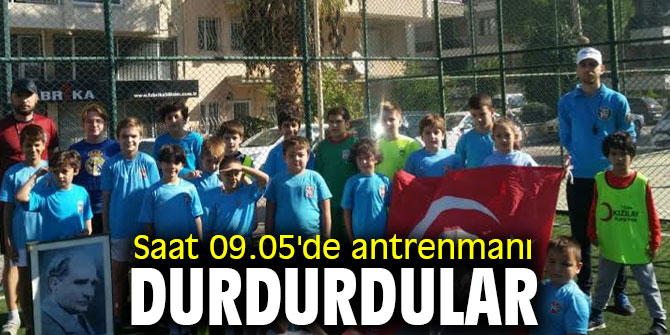 Saat 09.05'de antrenmanı durdurdular