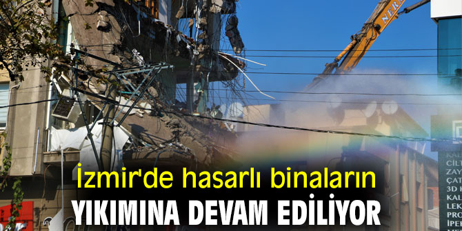 İzmir'de hasarlı binaların yıkımına devam ediliyor