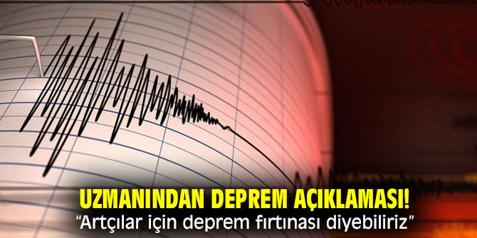 Uzmanından deprem açıklaması! “Artçılar için deprem fırtınası diyebiliriz”