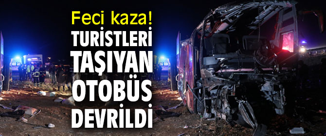 Feci kaza! Turistleri taşıyan otobüs devrildi