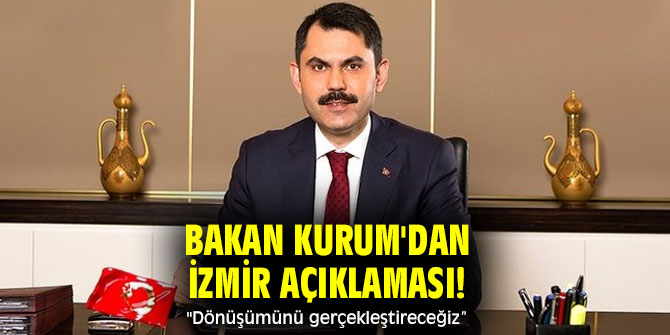 Bakan Kurum'dan İzmir açıklaması! "Dönüşümünü gerçekleştireceğiz”