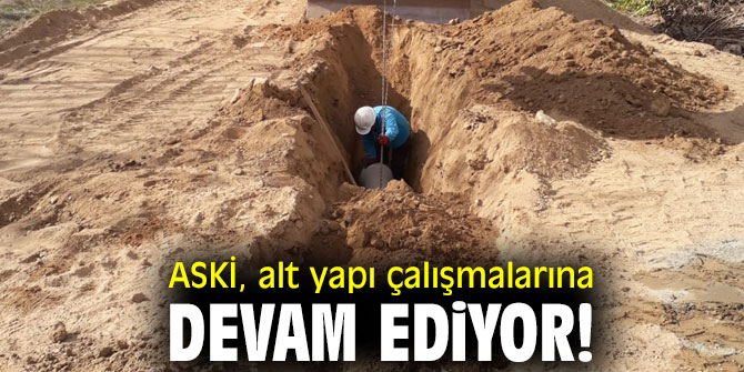 ASKİ, alt yapı çalışmalarına devam ediyor!