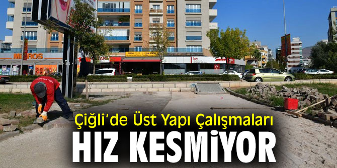 Çiğli Belediyesi, Üst Yapı Çalışmalarını sürdürüyor!