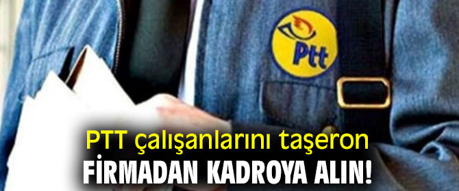 PTT çalışanlarını taşeron firmadan kadroya alın!