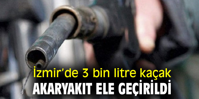 İzmir’de kaçak akaryakıt operasyonu