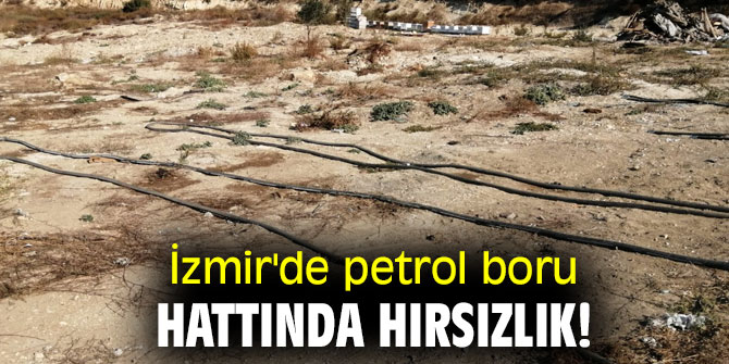 İzmir'de petrol boru hattında hırsızlık! 