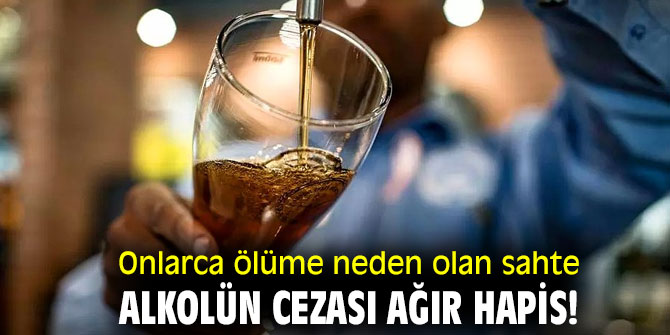 Onlarca ölüme neden olan sahte alkolün cezası ağır hapis!