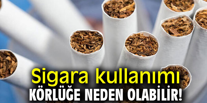 Uzmanı uyardı! Sigara kullanımı körlüğe neden olabilir!