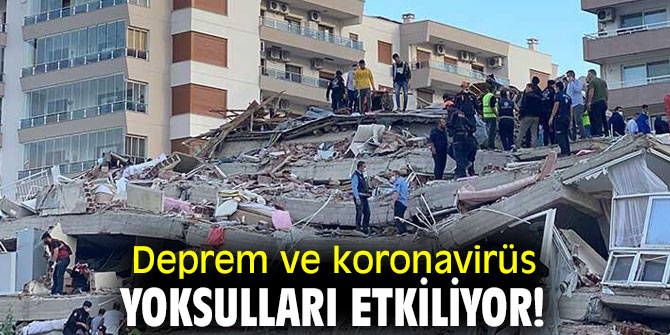 Deprem ve koronavirüs yoksulları etkiliyor!
