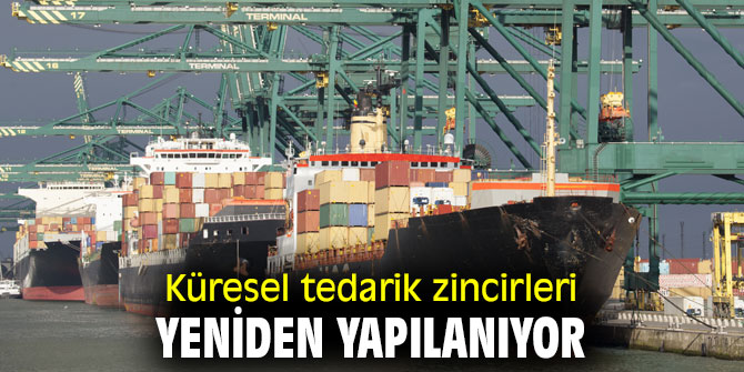 Küresel tedarik zincirleri yeniden düzenleniyor