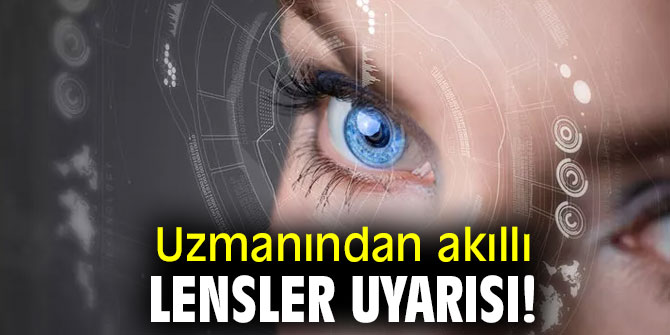 Uzmanından akıllı lensler uyarısı!