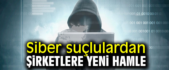 Siber suçlulardan şirketlere yeni hamle