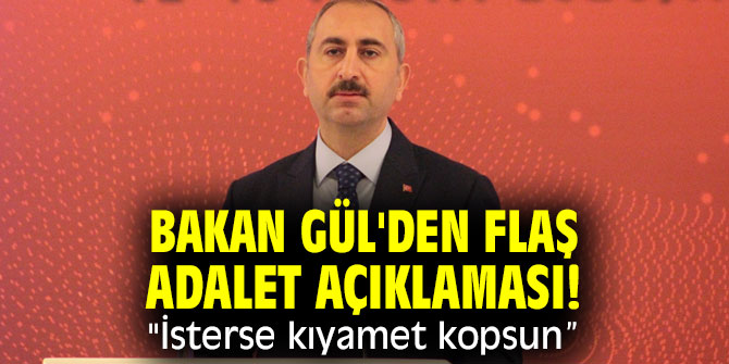 Bakan Gül'den flaş adalet açıklaması! "İsterse kıyamet kopsun”