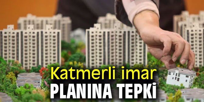 Katmerli imar planına tepki 