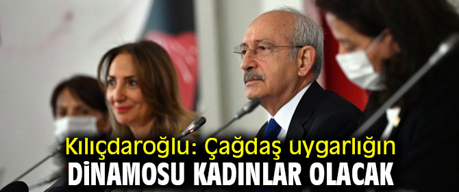 Kılıçdaroğlu: 'Çağdaş uygarlığın dinamosu kadınlar olacak'