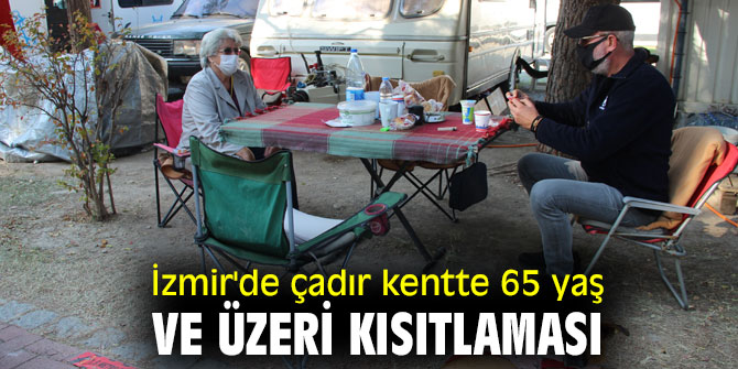 İzmir'de çadır kentte 65 yaş ve üzeri kısıtlaması