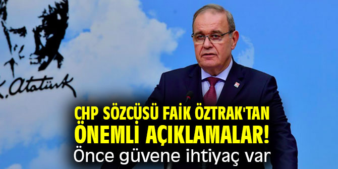 CHP sözcüsü Faik Öztrak'tan önemli açıklamalar! Önce güvene ihtiyaç var