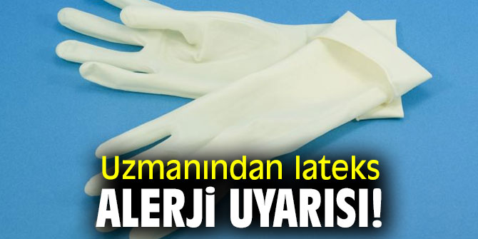 Uzmanından lateks alerji uyarısı! 