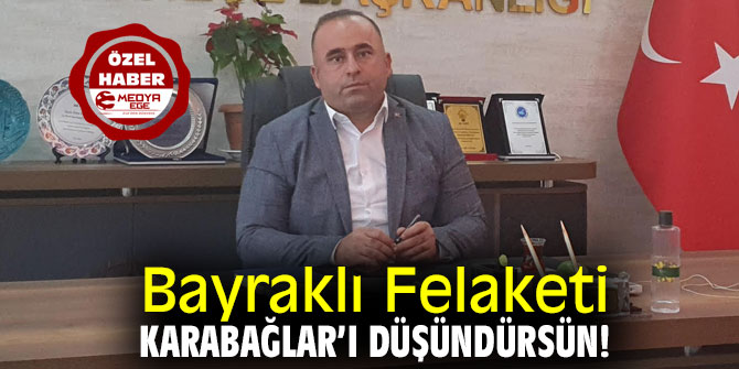 Bayraklı Felaketi Karabağlar’ı Düşündürsün!