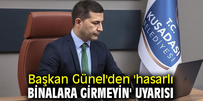 Başkan Günel'den 'hasarlı binalara girmeyin' uyarısı