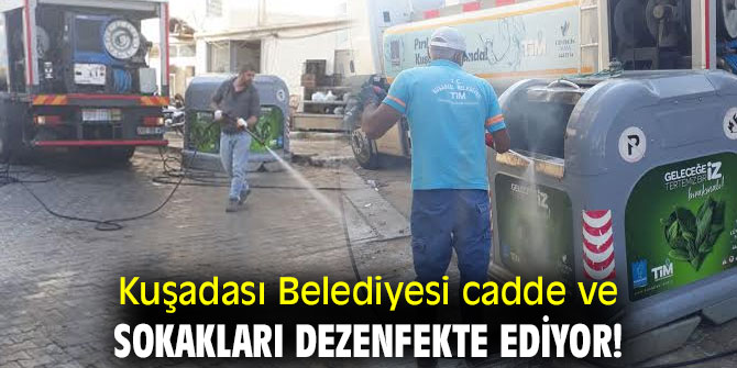 Kuşadası Belediyesi cadde ve sokakları dezenfekte ediyor!