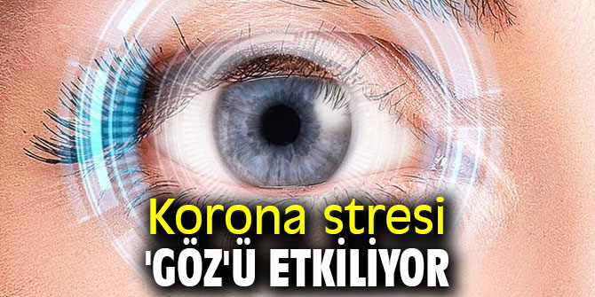 Dikkat! Korona stresi 'göz'ü etkiliyor