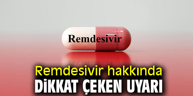 Remdesivir hakkında dikkat çeken uyarı