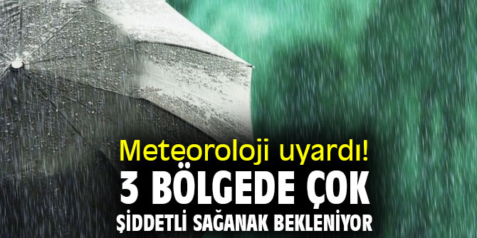 Meteoroloji uyardı! 3 bölgede çok şiddetli sağanak bekleniyor