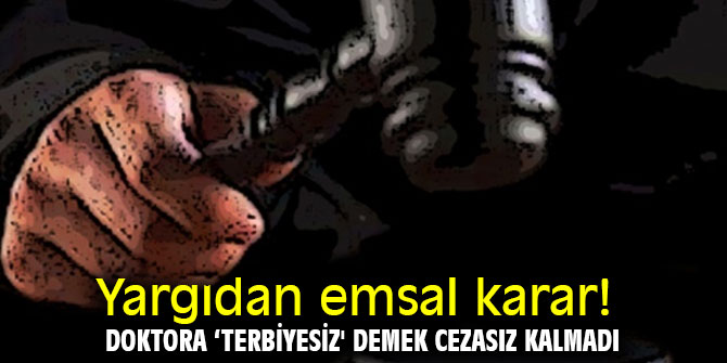 Yargıdan emsal karar! Doktora ‘terbiyesiz' demek cezasız kalmadı!