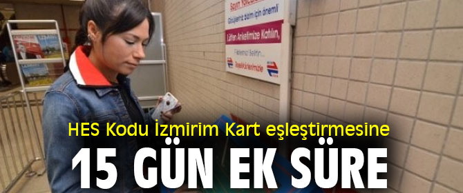  HES Kodu ile İzmirim Kart eşleştirmesine 15 gün ek süre tanındı!