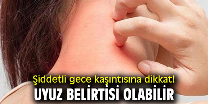 Şiddetli gece kaşıntısına dikkat! Uyuz belirtisi olabilir