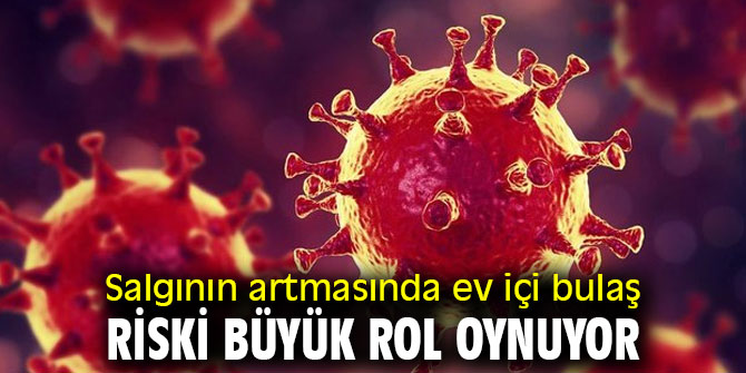 Dikkat! Salgının artmasında ev içi bulaş riski büyük rol oynuyor