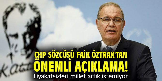 CHP Sözcüsü Faik Öztrak'tan önemli açıklama! Liyakatsizleri millet artık istemiyor