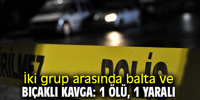 Balta ve bıçaklı kavgada 1 ölü, 1 yaralı