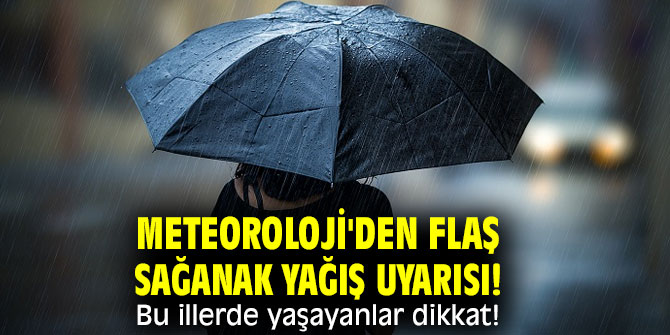 Meteoroloji'den flaş sağanak yağış uyarısı! Bu illerde yaşayanlar dikkat!