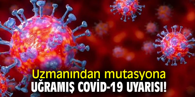 Uzmanından mutasyona uğramış Covid-19 uyarısı!
