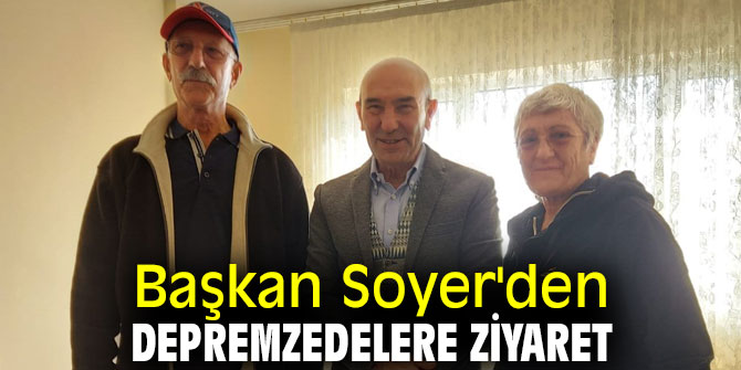 Başkan Soyer, depremzedeleri ziyaret etti