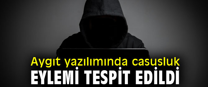 Aygıt yazılımında casusluk!